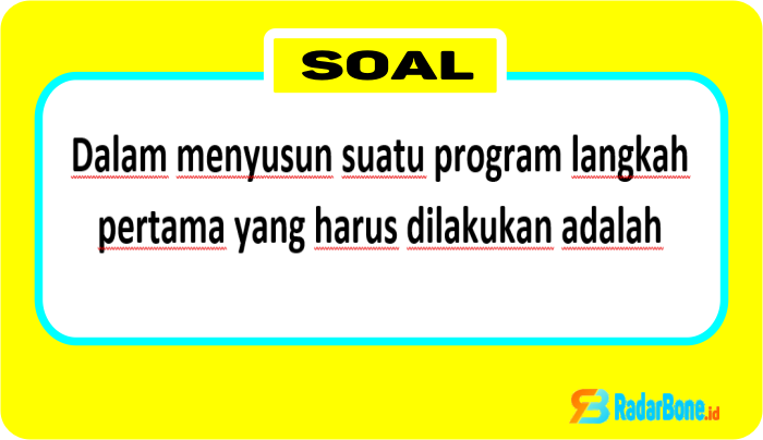 Dalam Menyusun Suatu Program Langkah Pertama Yang Harus Dilakukan