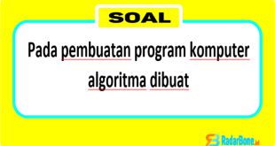 Pada pembuatan program komputer algoritma dibuat Sebelum pembuatan program