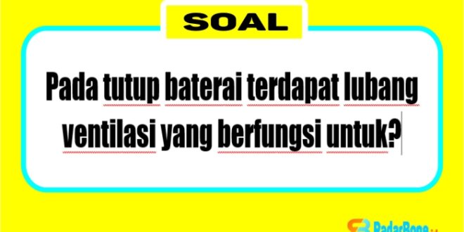 Pada tutup baterai terdapat lubang ventilasi yang berfungsi untuk mengeluarkan gas hydrogen, mencegah kebocoran elektrolit, mengatur tekanan di dalam baterai.