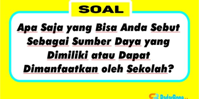 Apa Saja yang Bisa Anda Sebut Sebagai Sumber Daya yang Dimiliki atau Dapat Dimanfaatkan oleh Sekolah?