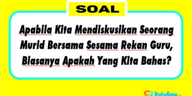 Apabila Kita Mendiskusikan Seorang Murid Bersama Sesama Rekan Guru, Biasanya Apakah Yang Kita Bahas? Kekurangan Atau Kenakalan Dari Murid Kita Atau Kebaikan Atau Kekuatan Yang Dimiliki Murid Kita?