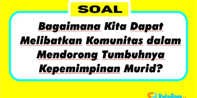 Bagaimana Kita Dapat Melibatkan Komunitas dalam Mendorong Tumbuhnya Kepemimpinan Murid