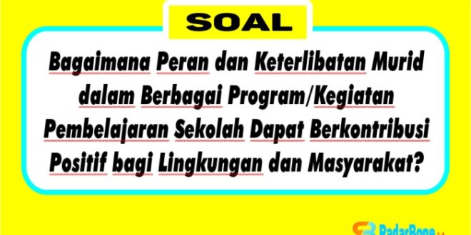 Bagaimana Peran dan Keterlibatan Murid dalam Berbagai Program/Kegiatan Pembelajaran Sekolah Dapat Berkontribusi Positif bagi Lingkungan dan Masyarakat?