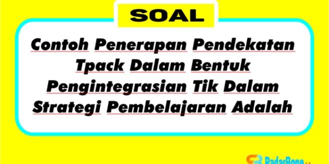 Contoh Penerapan Pendekatan Tpack Dalam Bentuk Pengintegrasian Tik Dalam Strategi Pembelajaran Adalah