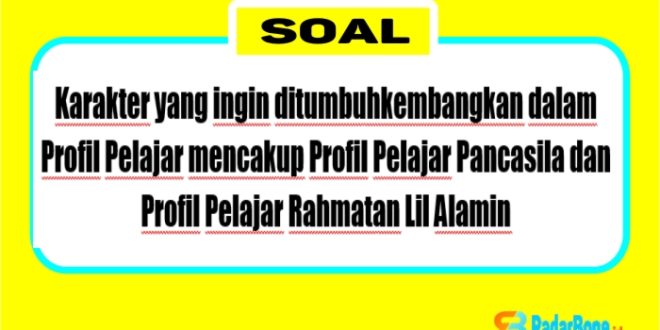 Karakter yang ingin ditumbuhkembangkan dalam Profil Pelajar mencakup Profil Pelajar Pancasila dan Profil Pelajar Rahmatan Lil Alamin