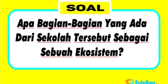 Mengingat-ingat Ekosistem, Bayangkan Sekolah Atau Salah Satu Sekolah Tempat Bapak Dan Ibu Bertugas. Apa Bagian-Bagian Yang Ada Dari Sekolah Tersebut Sebagai Sebuah Ekosistem?