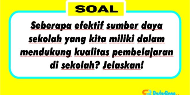 Seberapa efektif sumber daya sekolah yang kita miliki dalam mendukung kualitas pembelajaran di sekolah? Jelaskan!