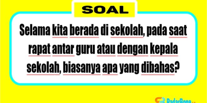 Selama kita berada di sekolah, pada saat rapat antar guru atau dengan kepala sekolah, biasanya apa yang dibahas? apakah membahas apa yang menjadi kekurangan sekolah selama ini? atau membahas soal kekuatan yang dimiliki oleh sekolah?