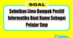 sebutkan lima dampak positif informatika buat kamu sebagai pelajar smp