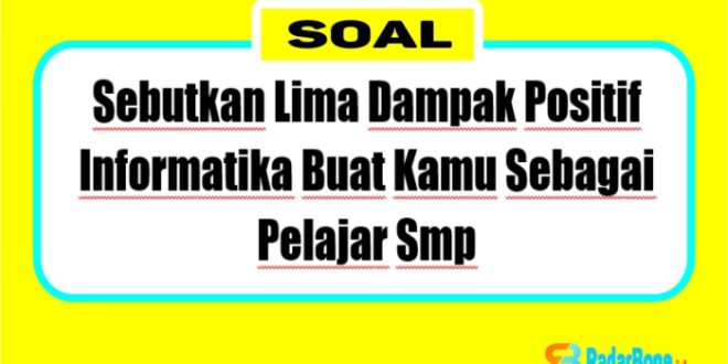 sebutkan lima dampak positif informatika buat kamu sebagai pelajar smp