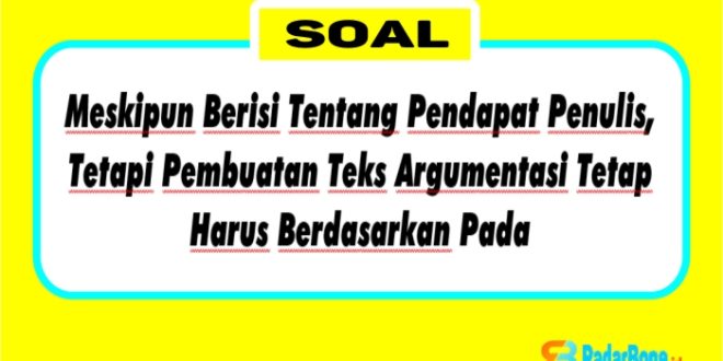 Meskipun Berisi Tentang Pendapat Penulis, Tetapi Pembuatan Teks Argumentasi Tetap Harus Berdasarkan Pada