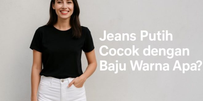 jeans putih cocok dengan baju warna apa