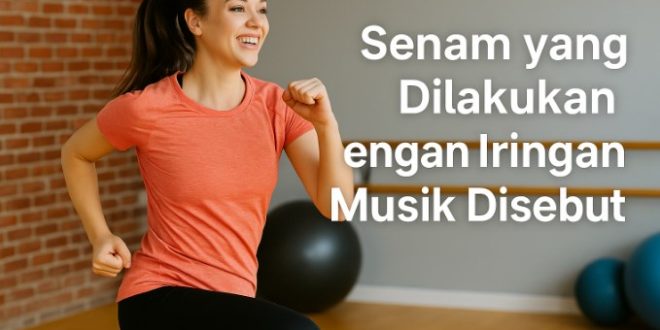 senam yang dilakukan dengan iringan musik disebut