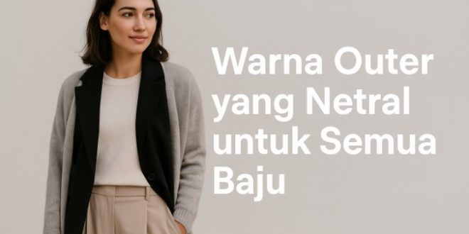 Warna Outer yang Netral untuk Semua Baju